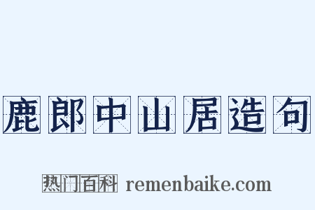 鹿郎中山居造句是什么意思的图片